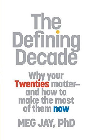 The Defining Decade: Why Your Twenties Matter–And How to Make the Most of Them Now